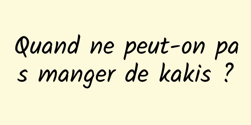 Quand ne peut-on pas manger de kakis ?