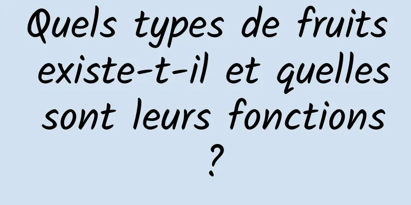 Quels types de fruits existe-t-il et quelles sont leurs fonctions ?