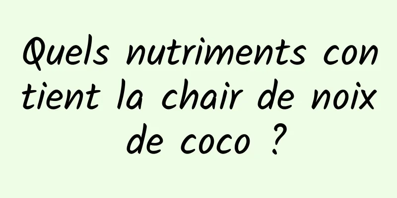 Quels nutriments contient la chair de noix de coco ?