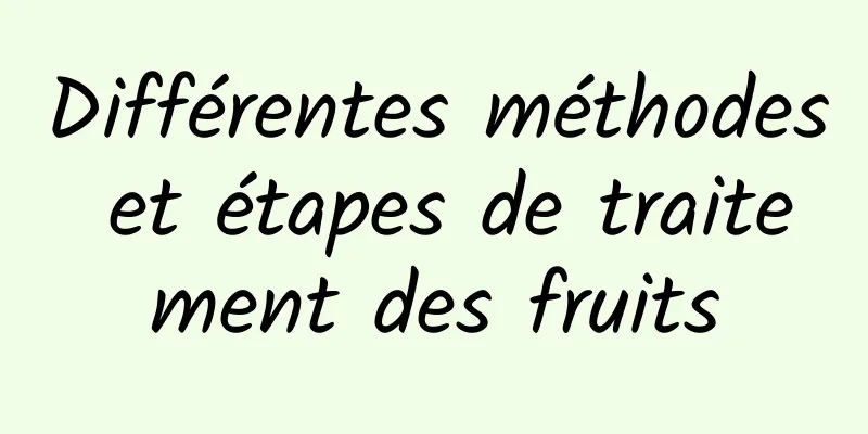 Différentes méthodes et étapes de traitement des fruits