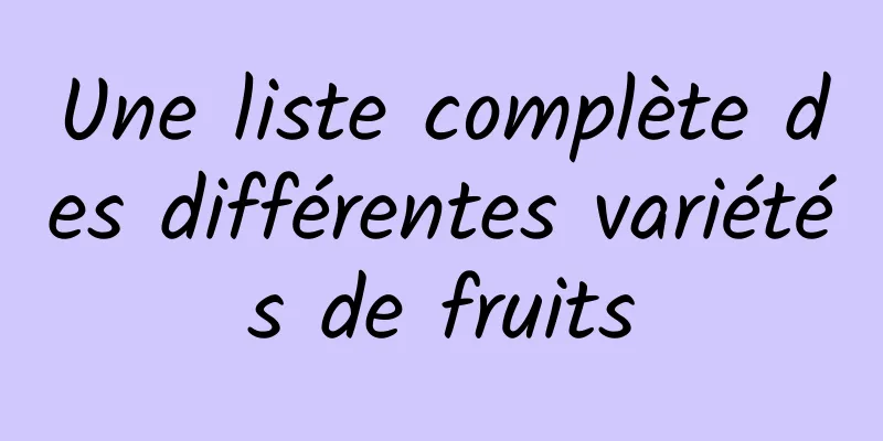 Une liste complète des différentes variétés de fruits