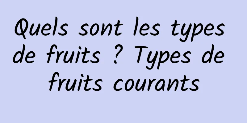 Quels sont les types de fruits ? Types de fruits courants