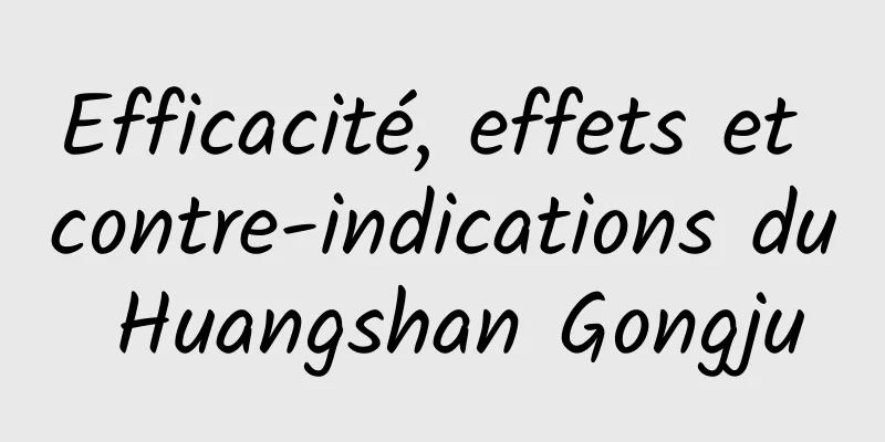 Efficacité, effets et contre-indications du Huangshan Gongju