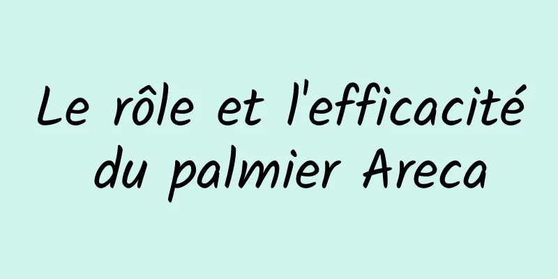 Le rôle et l'efficacité du palmier Areca