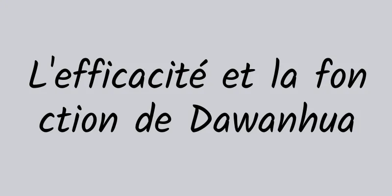 L'efficacité et la fonction de Dawanhua