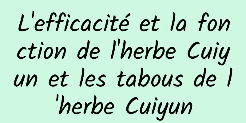 L'efficacité et la fonction de l'herbe Cuiyun et les tabous de l'herbe Cuiyun