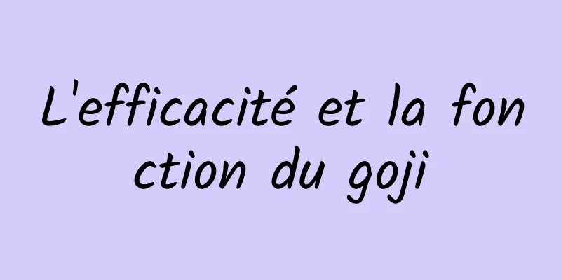 L'efficacité et la fonction du goji