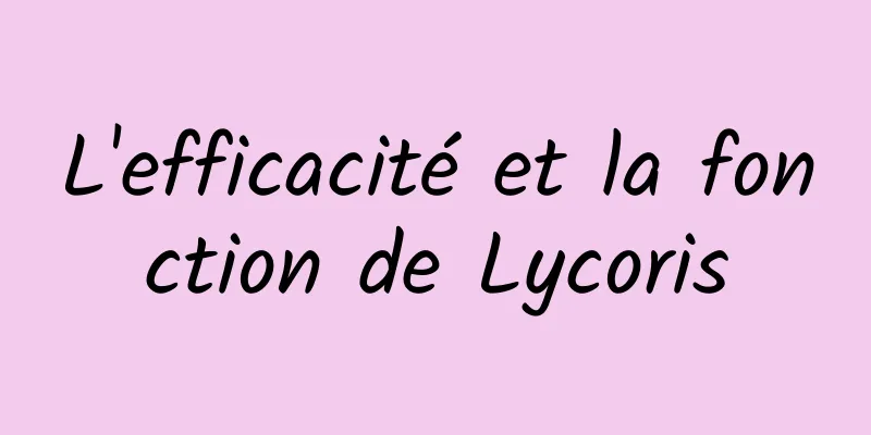 L'efficacité et la fonction de Lycoris