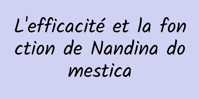 L'efficacité et la fonction de Nandina domestica