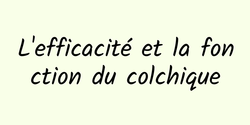 L'efficacité et la fonction du colchique