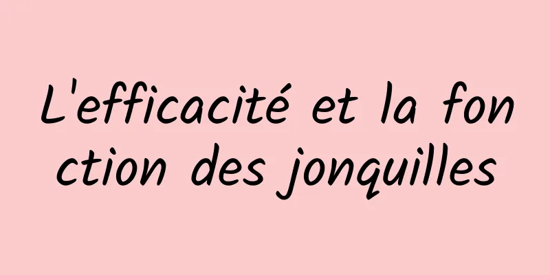 L'efficacité et la fonction des jonquilles