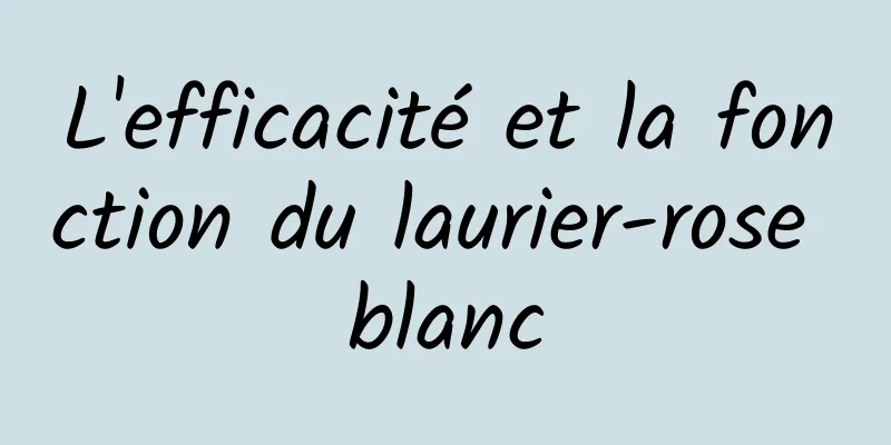 L'efficacité et la fonction du laurier-rose blanc