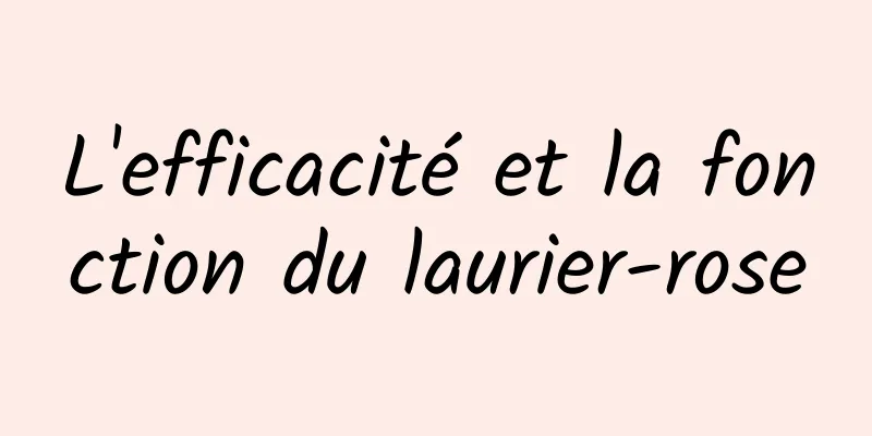 L'efficacité et la fonction du laurier-rose