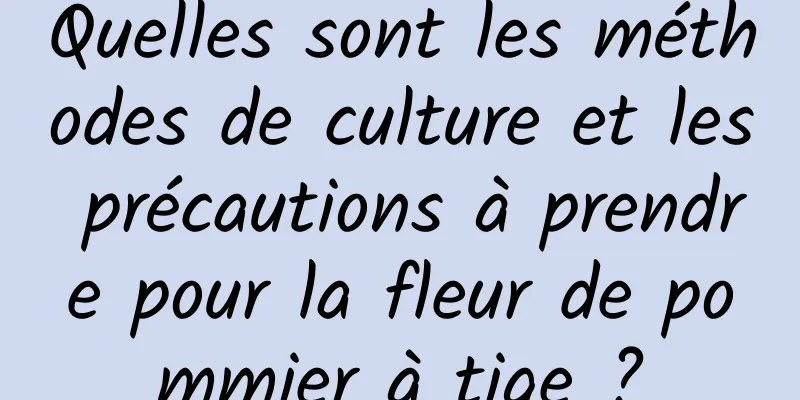 Quelles sont les méthodes de culture et les précautions à prendre pour la fleur de pommier à tige ?