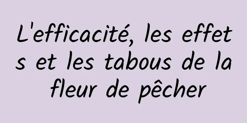 L'efficacité, les effets et les tabous de la fleur de pêcher