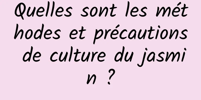 Quelles sont les méthodes et précautions de culture du jasmin ?