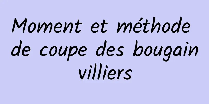 Moment et méthode de coupe des bougainvilliers