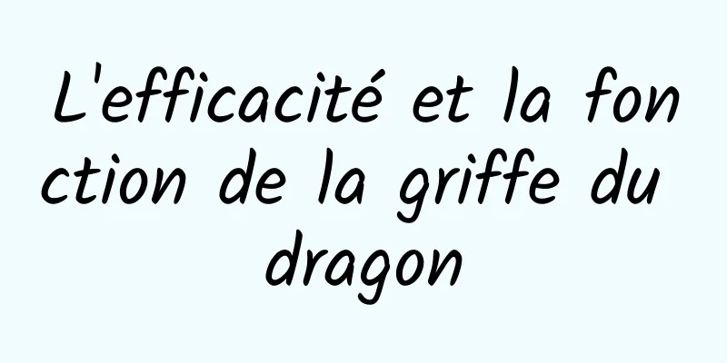 L'efficacité et la fonction de la griffe du dragon