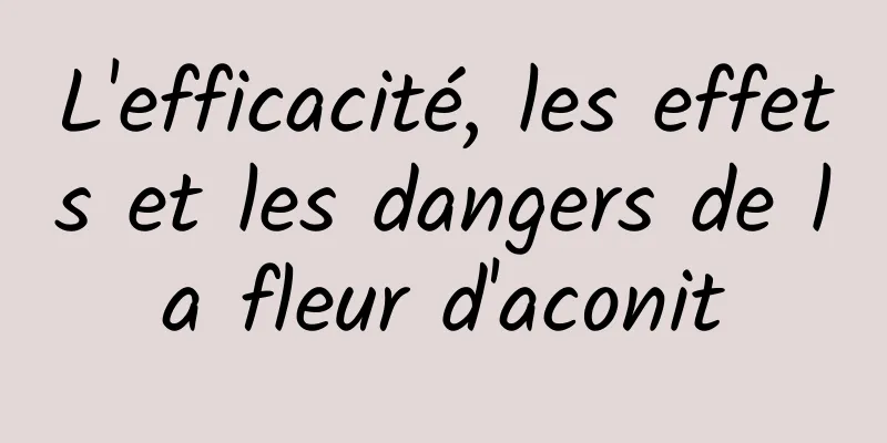 L'efficacité, les effets et les dangers de la fleur d'aconit