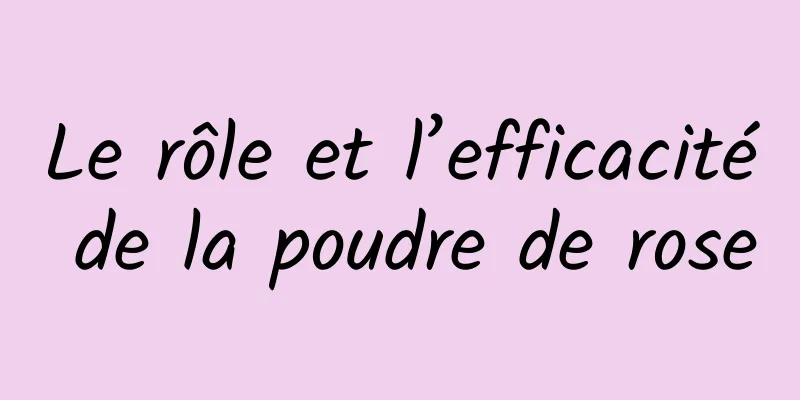 Le rôle et l’efficacité de la poudre de rose