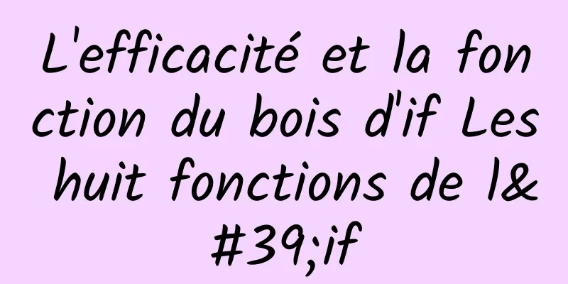 L'efficacité et la fonction du bois d'if Les huit fonctions de l'if