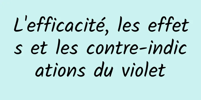 L'efficacité, les effets et les contre-indications du violet