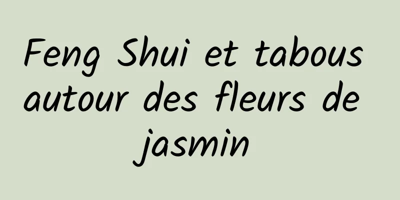 Feng Shui et tabous autour des fleurs de jasmin