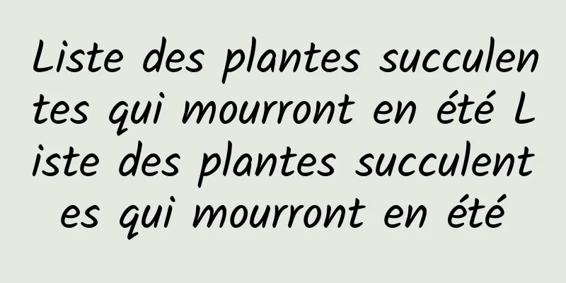 Liste des plantes succulentes qui mourront en été Liste des plantes succulentes qui mourront en été