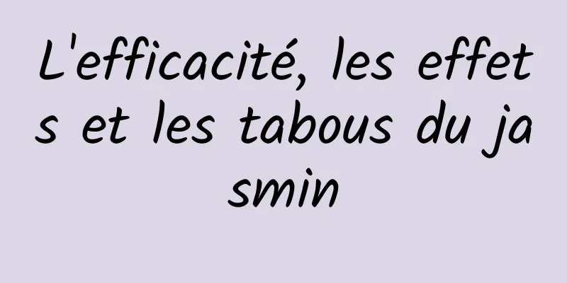 L'efficacité, les effets et les tabous du jasmin