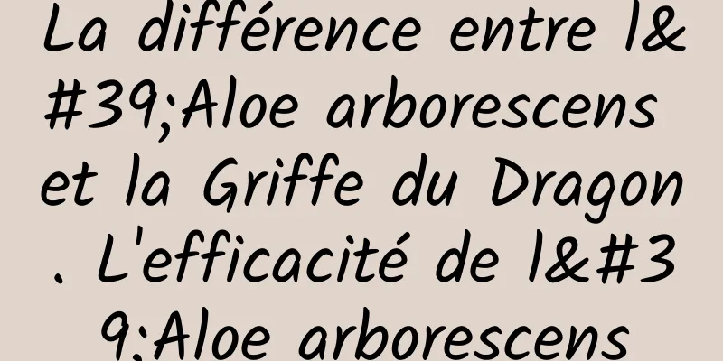 La différence entre l'Aloe arborescens et la Griffe du Dragon. L'efficacité de l'Aloe arborescens