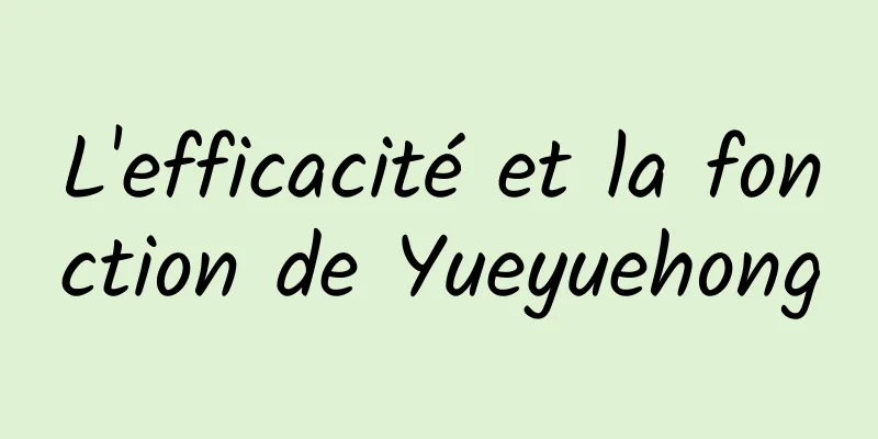 L'efficacité et la fonction de Yueyuehong