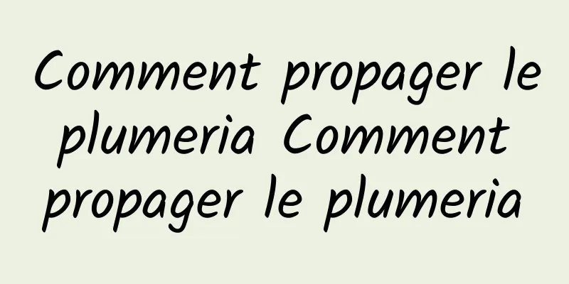 Comment propager le plumeria Comment propager le plumeria