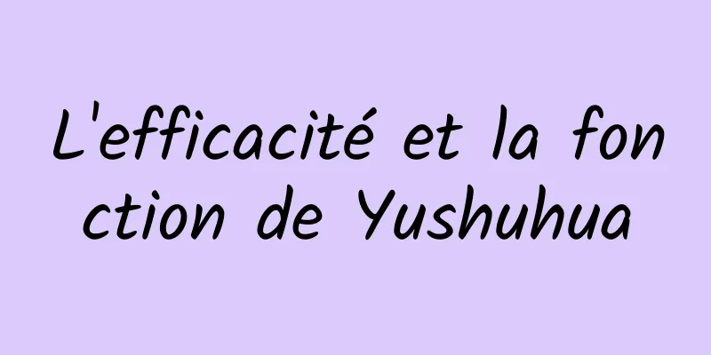 L'efficacité et la fonction de Yushuhua