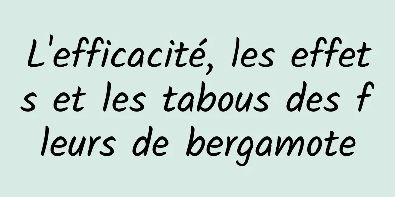 L'efficacité, les effets et les tabous des fleurs de bergamote