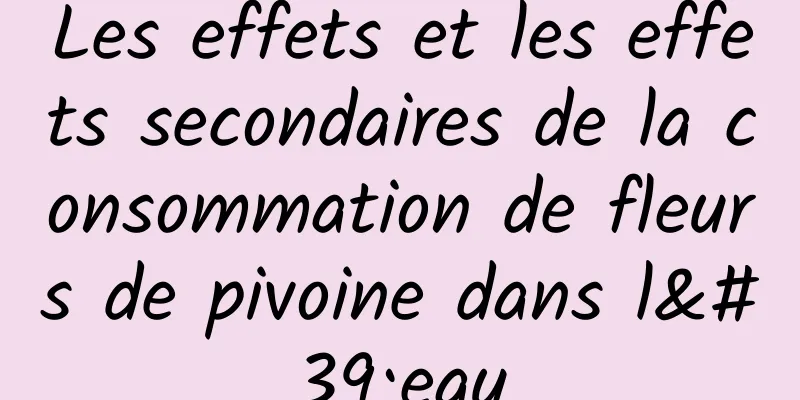 Les effets et les effets secondaires de la consommation de fleurs de pivoine dans l'eau