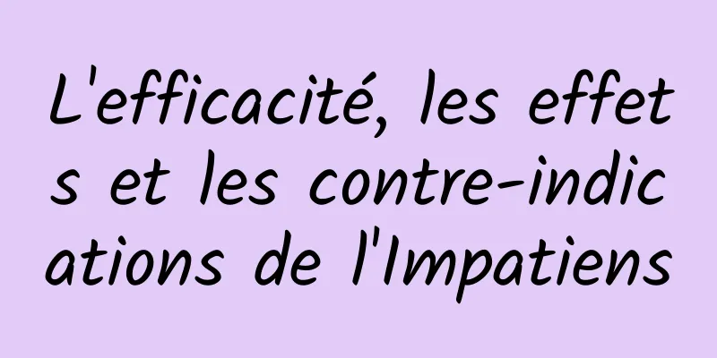 L'efficacité, les effets et les contre-indications de l'Impatiens