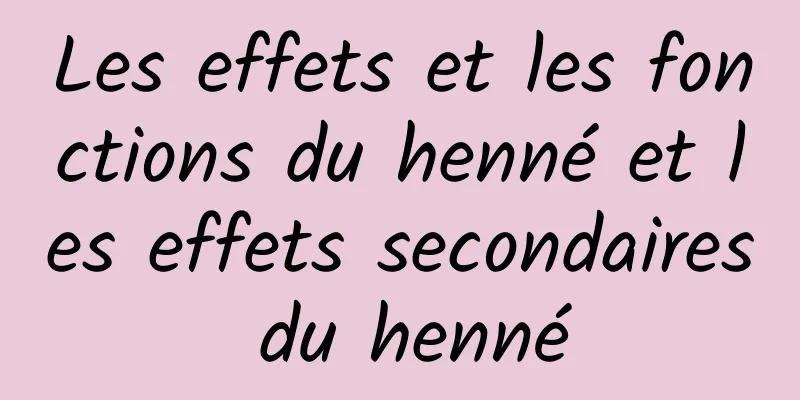 Les effets et les fonctions du henné et les effets secondaires du henné