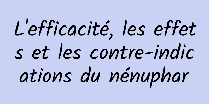 L'efficacité, les effets et les contre-indications du nénuphar