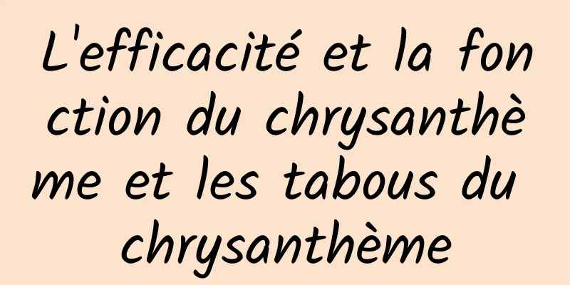 L'efficacité et la fonction du chrysanthème et les tabous du chrysanthème