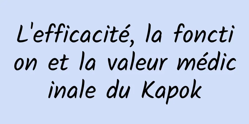 L'efficacité, la fonction et la valeur médicinale du Kapok