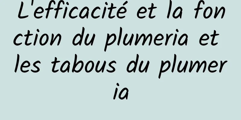 L'efficacité et la fonction du plumeria et les tabous du plumeria