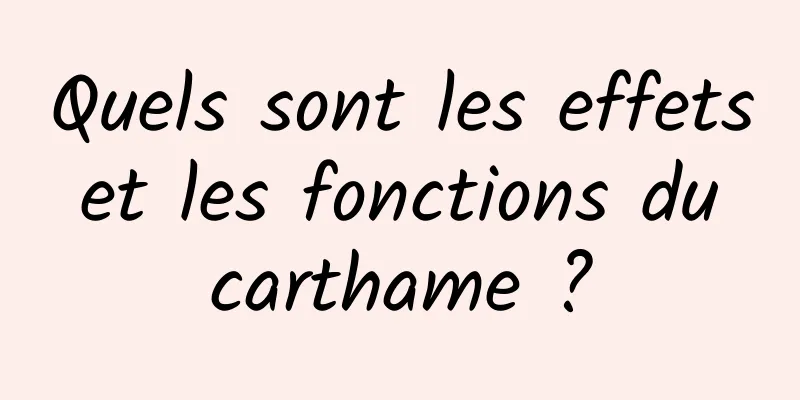 Quels sont les effets et les fonctions du carthame ?