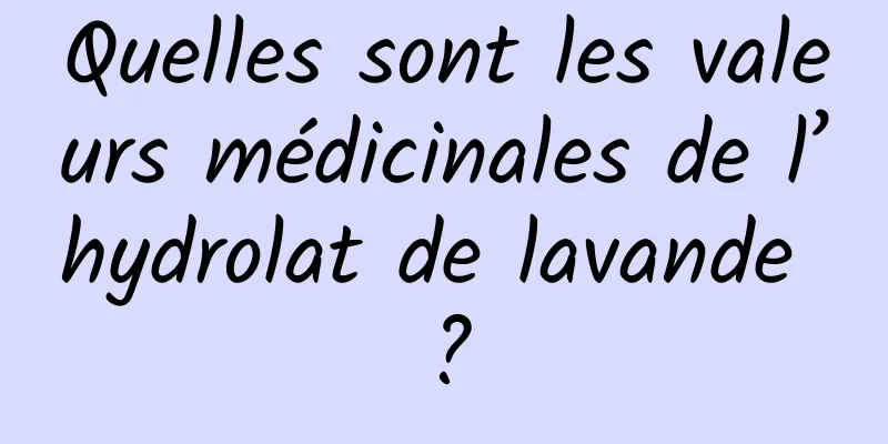 Quelles sont les valeurs médicinales de l’hydrolat de lavande ?