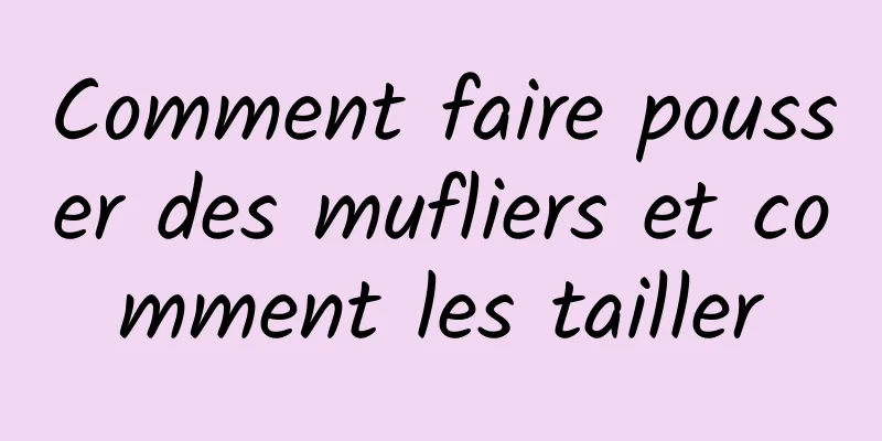 Comment faire pousser des mufliers et comment les tailler