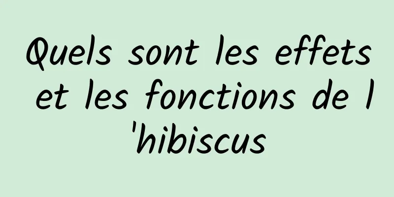 Quels sont les effets et les fonctions de l'hibiscus