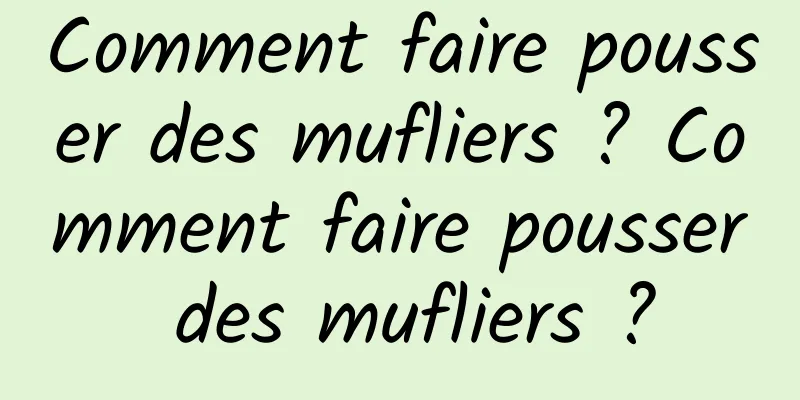 Comment faire pousser des mufliers ? Comment faire pousser des mufliers ?