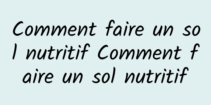 Comment faire un sol nutritif Comment faire un sol nutritif