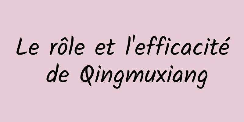 Le rôle et l'efficacité de Qingmuxiang