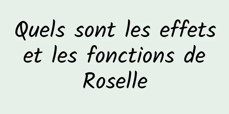 Quels sont les effets et les fonctions de Roselle