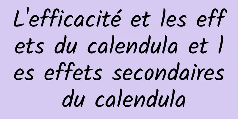 L'efficacité et les effets du calendula et les effets secondaires du calendula